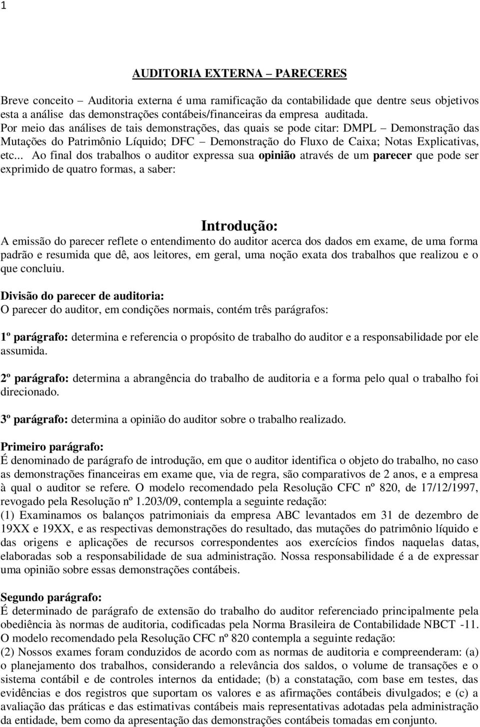 .. Ao final dos trabalhos o auditor expressa sua opinião através de um parecer que pode ser exprimido de quatro formas, a saber: Introdução: A emissão do parecer reflete o entendimento do auditor