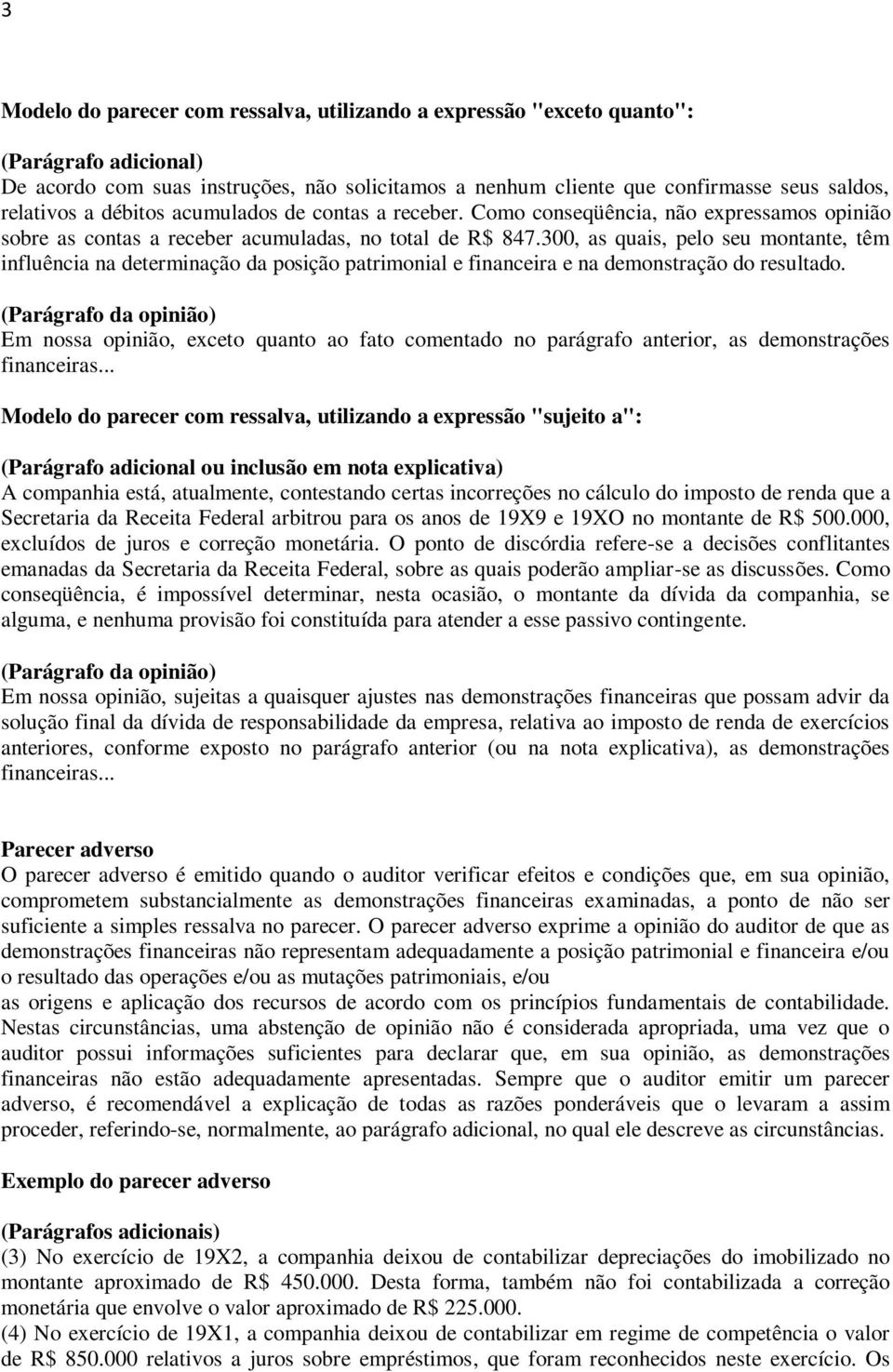 300, as quais, pelo seu montante, têm influência na determinação da posição patrimonial e financeira e na demonstração do resultado.