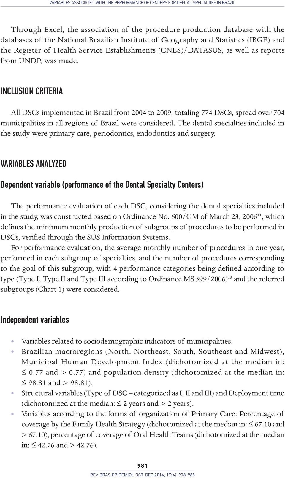 INCLUSION CRITERIA All DSCs implemented in Brazil from 2004 to 2009, totaling 774 DSCs, spread over 704 municipalities in all regions of Brazil were considered.