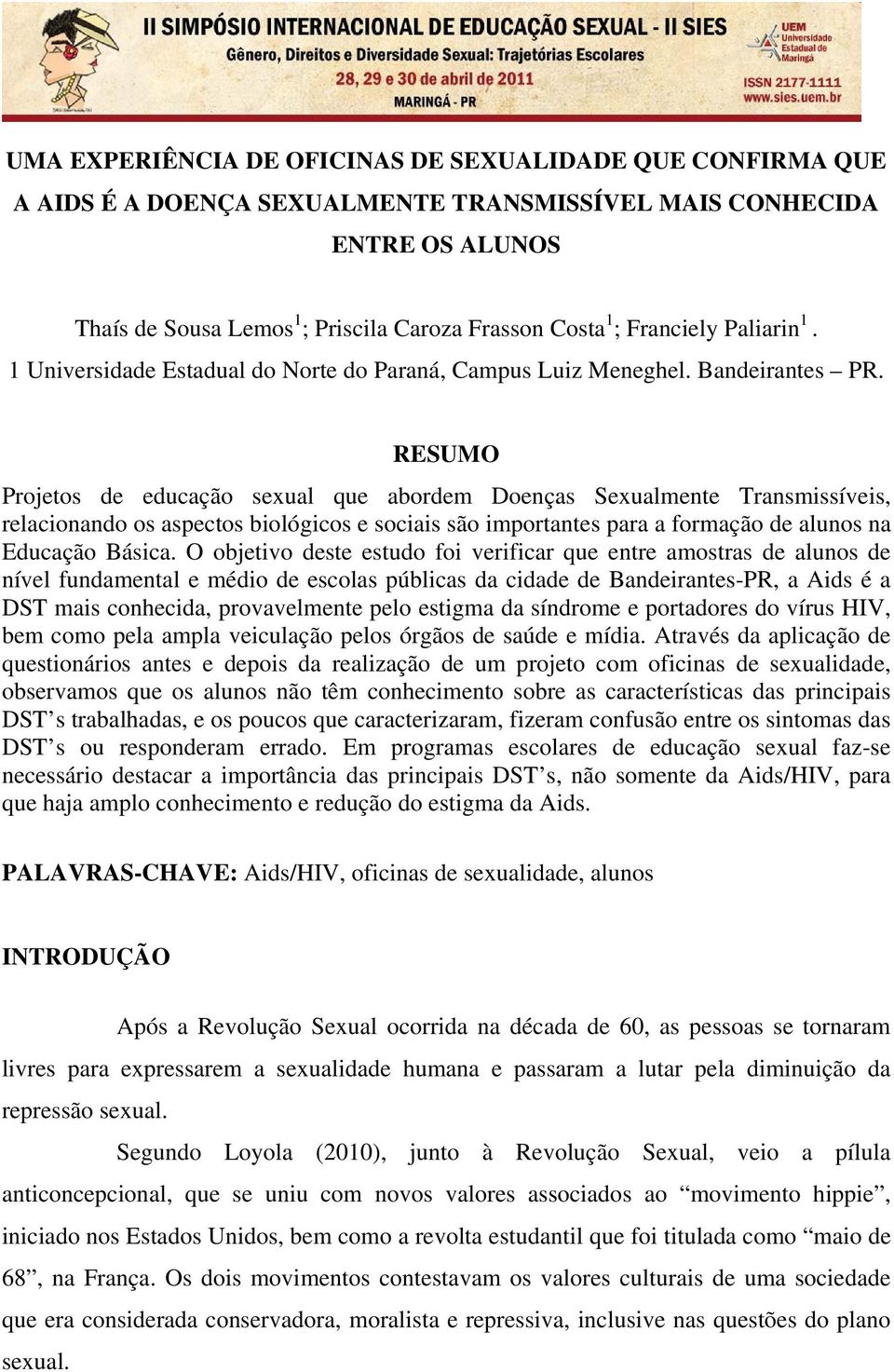 RESUMO Projetos de educação sexual que abordem Doenças Sexualmente Transmissíveis, relacionando os aspectos biológicos e sociais são importantes para a formação de alunos na Educação Básica.