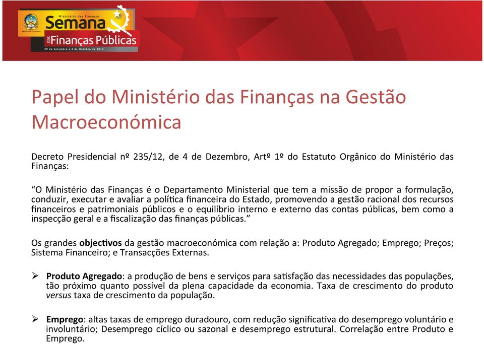 públicos e o equilíbrio interno e externo das contas públicas, bem como a inspecção geral e a fiscalização das finanças públicas.