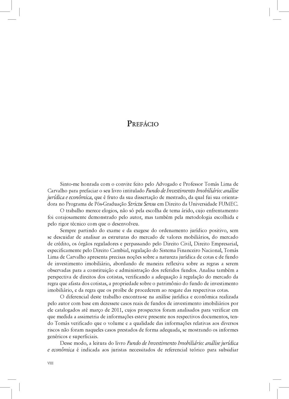 O trabalho merece elogios, não só pela escolha de tema árido, cujo enfrentamento foi corajosamente demonstrado pelo autor, mas também pela metodologia escolhida e pelo rigor técnico com que o