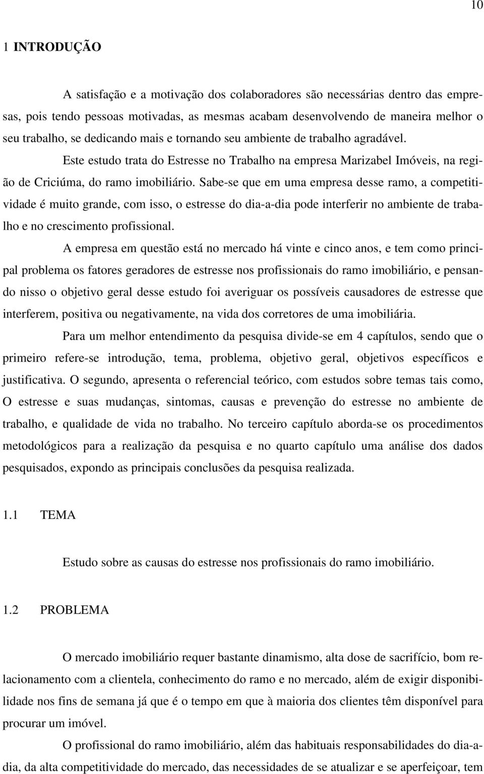 Sabe-se que em uma empresa desse ramo, a competitividade é muito grande, com isso, o estresse do dia-a-dia pode interferir no ambiente de trabalho e no crescimento profissional.