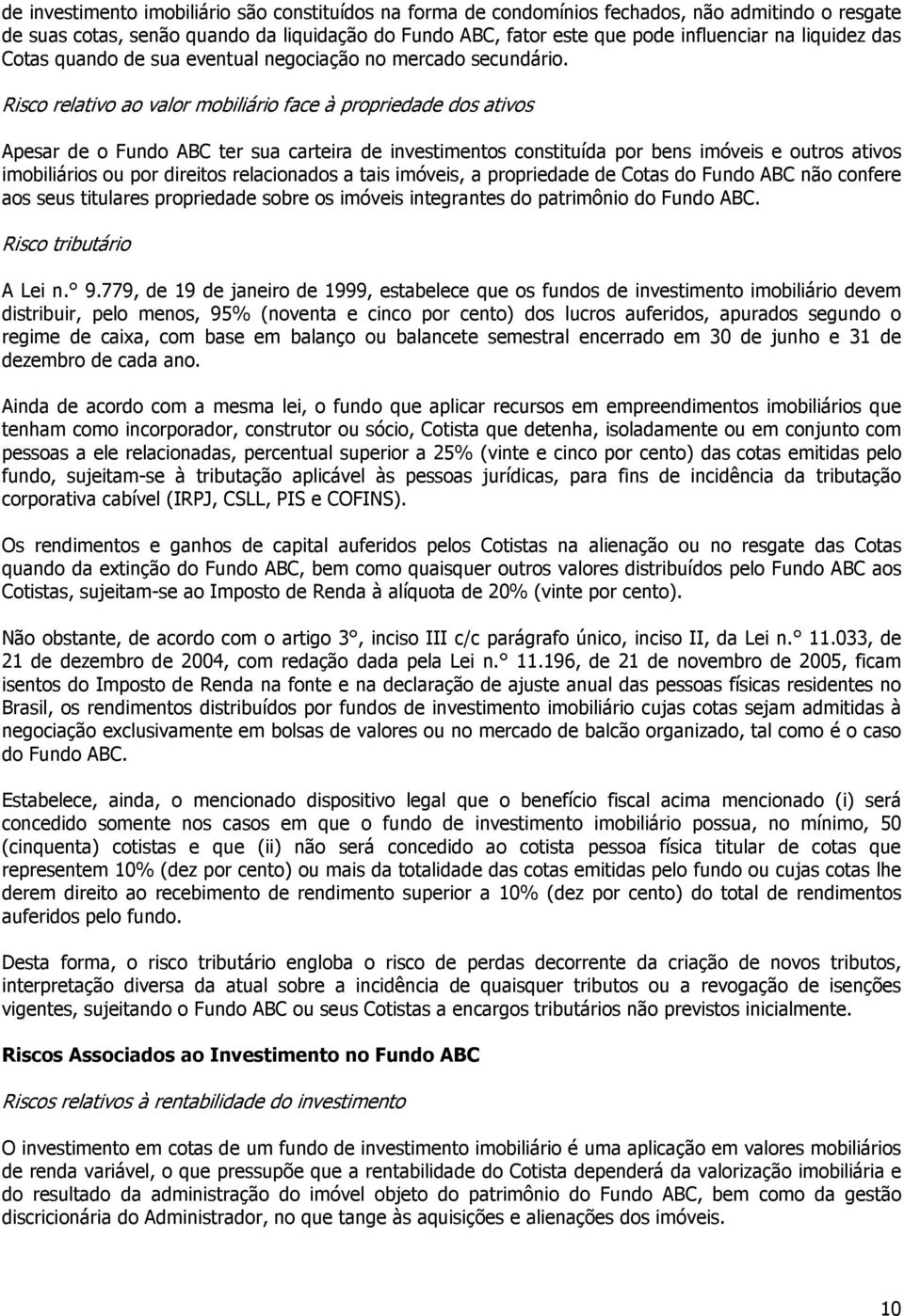 Risco relativo ao valor mobiliário face à propriedade dos ativos Apesar de o Fundo ABC ter sua carteira de investimentos constituída por bens imóveis e outros ativos imobiliários ou por direitos