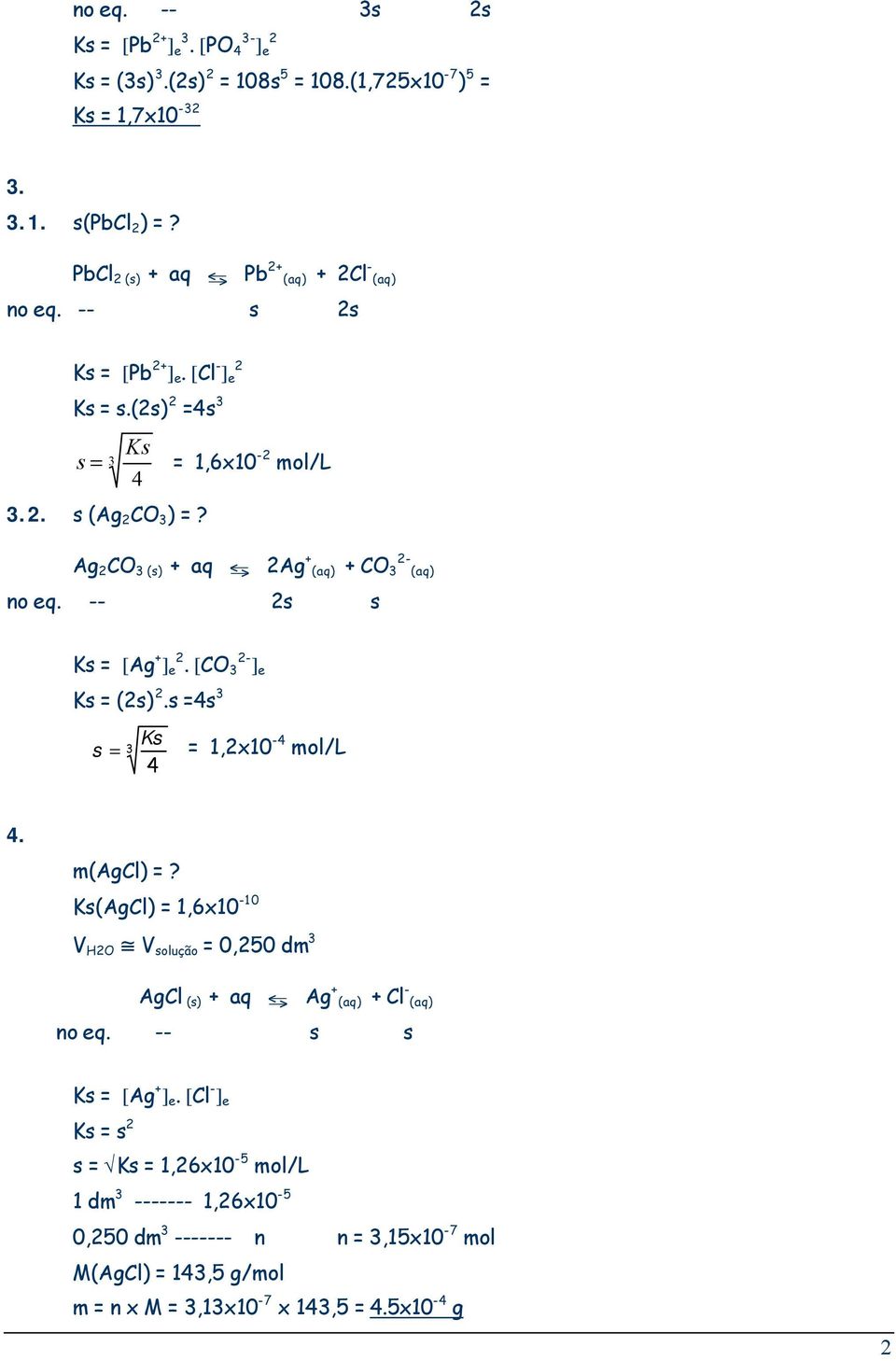 [CO 3 ] e Ks = (2s) 2.s =4s 3 Ks s = 3 = 1,2x10-4 mol/l 4 4. m(agcl) =? Ks(AgCl) = 1,6x10-10 V H2O A V solução = 0,250 dm 3 AgCl (s) + aq J Ag + + Cl - no eq.