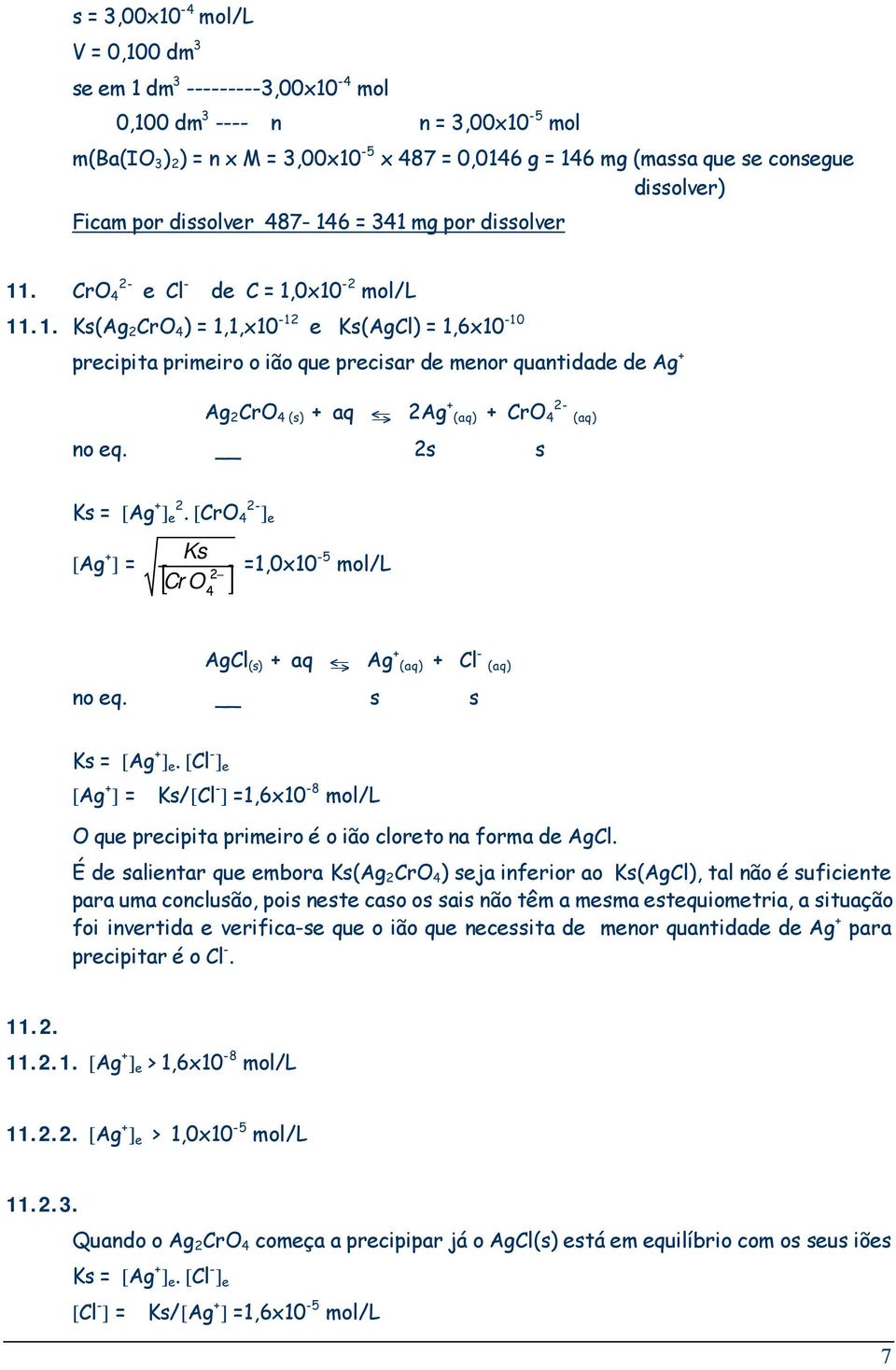 2s s Ks = [Ag + ] e 2. [CrO 4 ] e [Ag + ] = Ks 2 [ CrO 4 ] =1,0x10-5 mol/l AgCl (s) + aq J Ag + + Cl - no eq. s s Ks = [Ag + ] e.