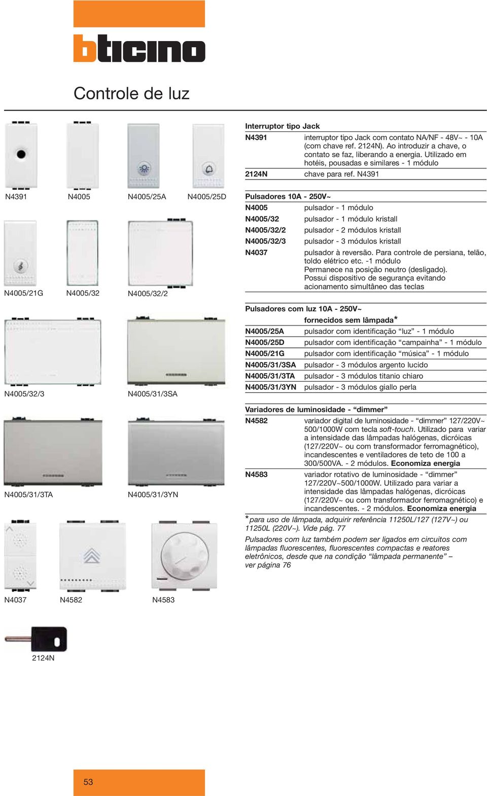 N4391 N4391 N4005 N4005/25A N4005/25D N4005/21G N4005/32 N4005/32/2 Pulsadores 10A - 250V~ N4005 pulsador - 1 módulo N4005/32 pulsador - 1 módulo kristall N4005/32/2 pulsador - 2 módulos kristall