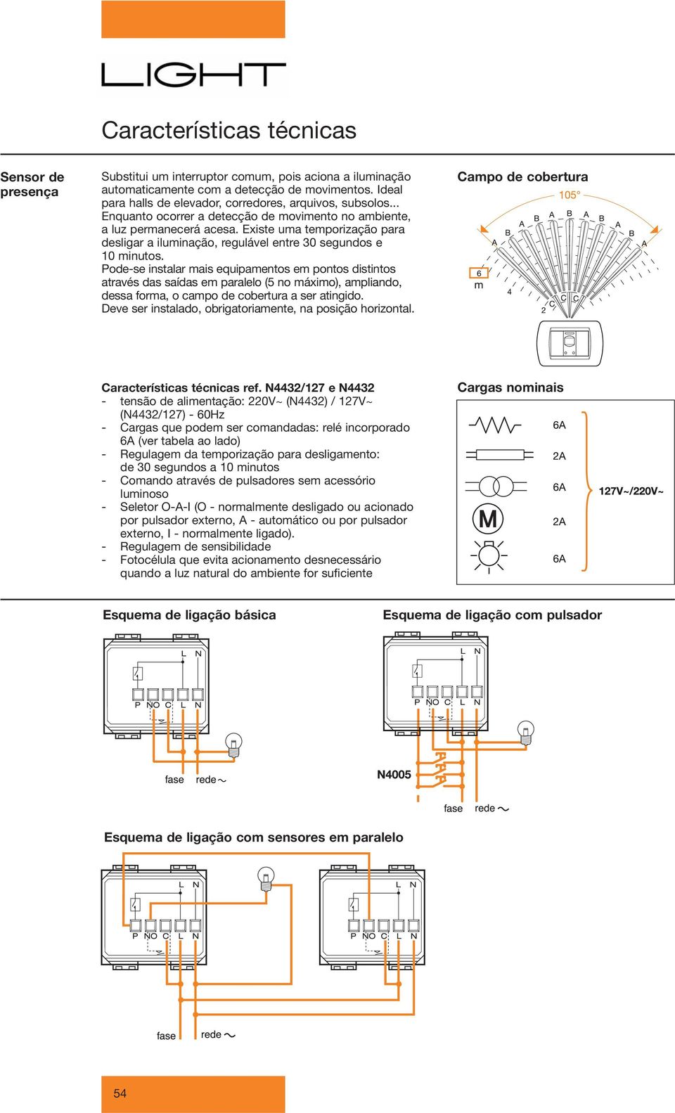 Existe uma temporização para desligar a iluminação, regulável entre 30 segundos e 10 minutos.