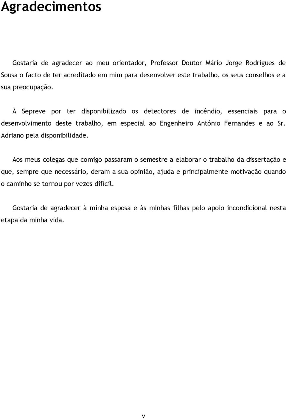 À Sepreve pr ter dispnibilizad s detectres de incêndi, essenciais para desenvlviment deste trabalh, em especial a Engenheir Antóni Fernandes e a Sr.