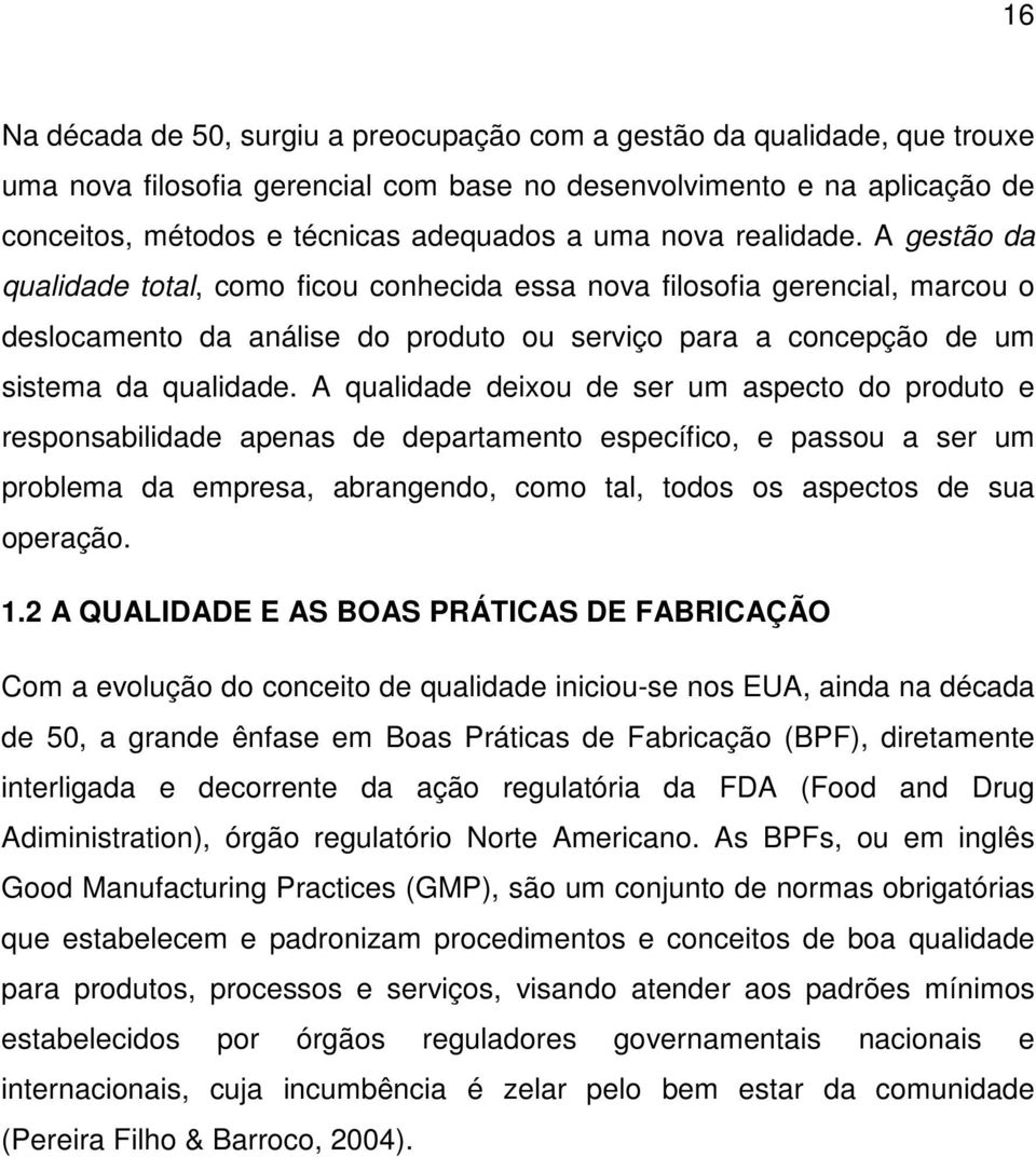 A qualidade deixou de ser um aspecto do produto e responsabilidade apenas de departamento específico, e passou a ser um problema da empresa, abrangendo, como tal, todos os aspectos de sua operação. 1.