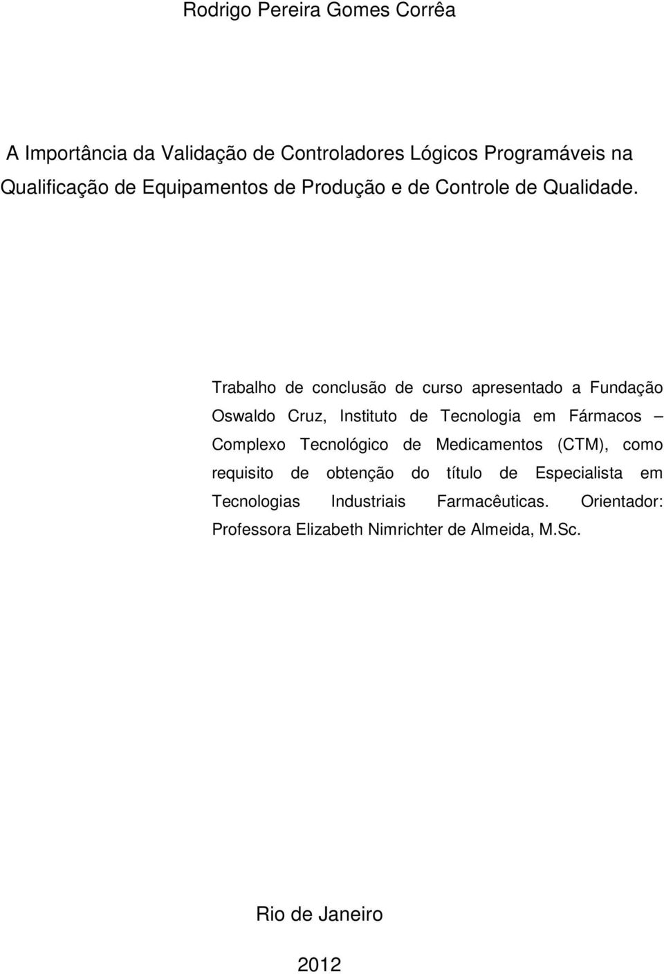 Trabalho de conclusão de curso apresentado a Fundação Oswaldo Cruz, Instituto de Tecnologia em Fármacos Complexo