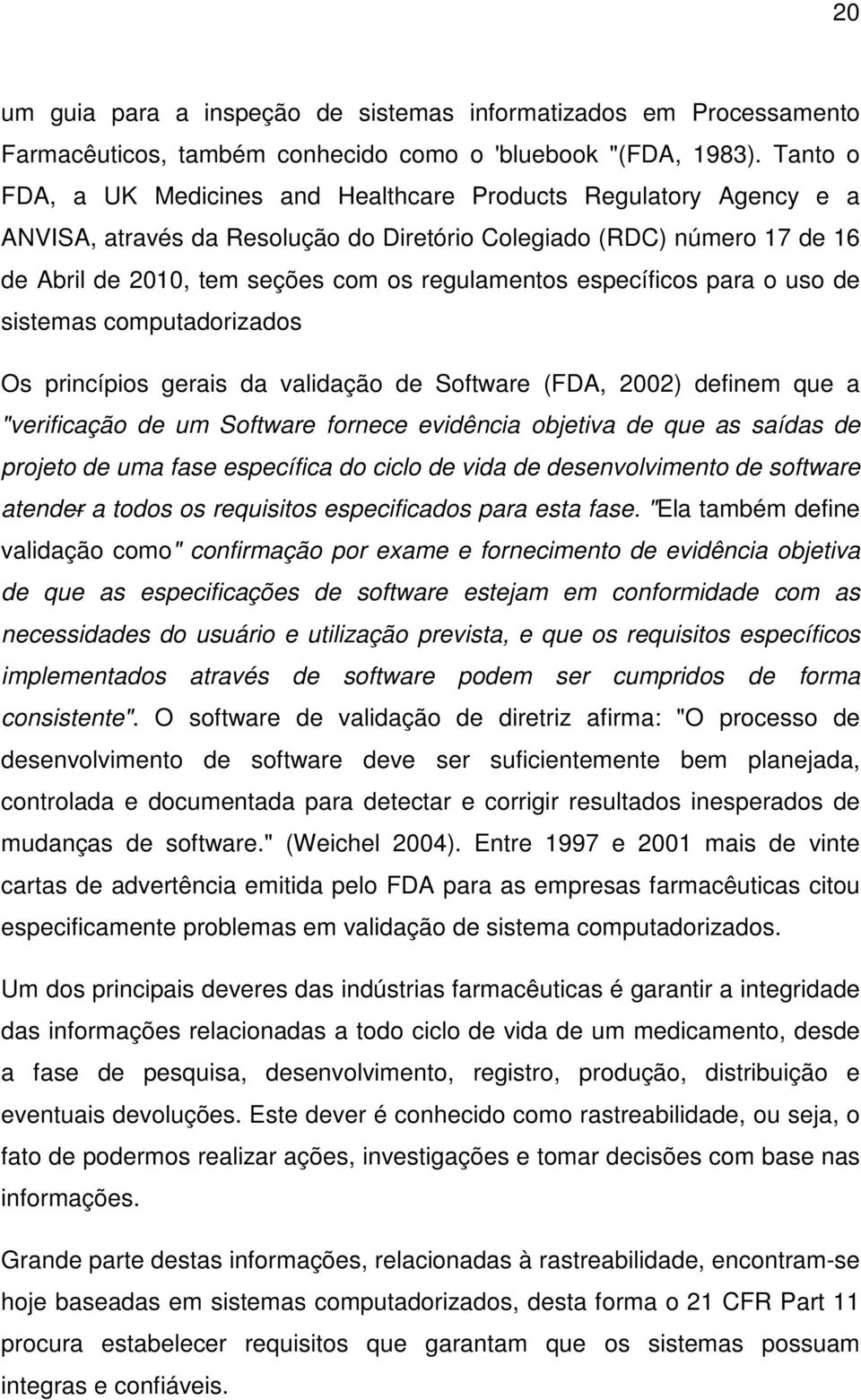 específicos para o uso de sistemas computadorizados Os princípios gerais da validação de Software (FDA, 2002) definem que a "verificação de um Software fornece evidência objetiva de que as saídas de