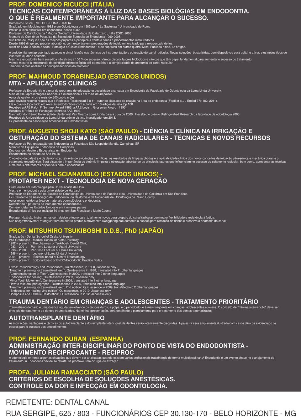 Cariologia na " Magna Grécia " Universidade de Catanzaro, Itália 2002-2003. Membro do Comitê de Pesquisa da Sociedade Europeia de Endodontia 1999-2005.