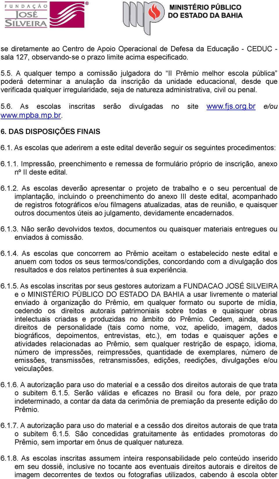 natureza administrativa, civil ou penal. 5.6. As escolas inscritas serão divulgadas no site www.fjs.org.br e/ou www.mpba.mp.br. 6. DAS DISPOSIÇÕES FINAIS 6.1.