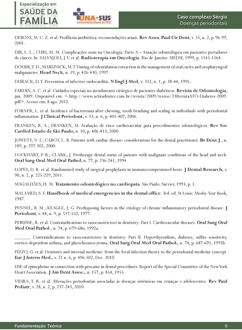 D.; MARUNICK, M. T. Timing of edentulation extraction in the management of oral cavity and oropharyngeal malignancies. Head Neck, n. 19, p. 426430, 1997. DURACK, D. T. Prevention of infective endocarditis.