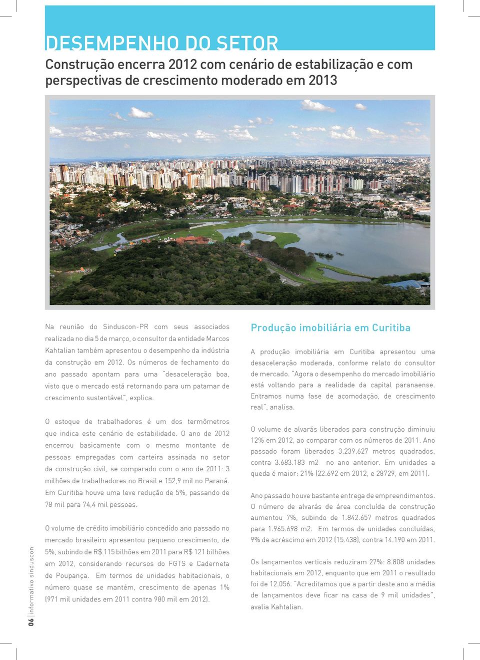 Os números de fechamento do desaceleração moderada, conforme relato do consultor ano passado apontam para uma desaceleração boa, de mercado.