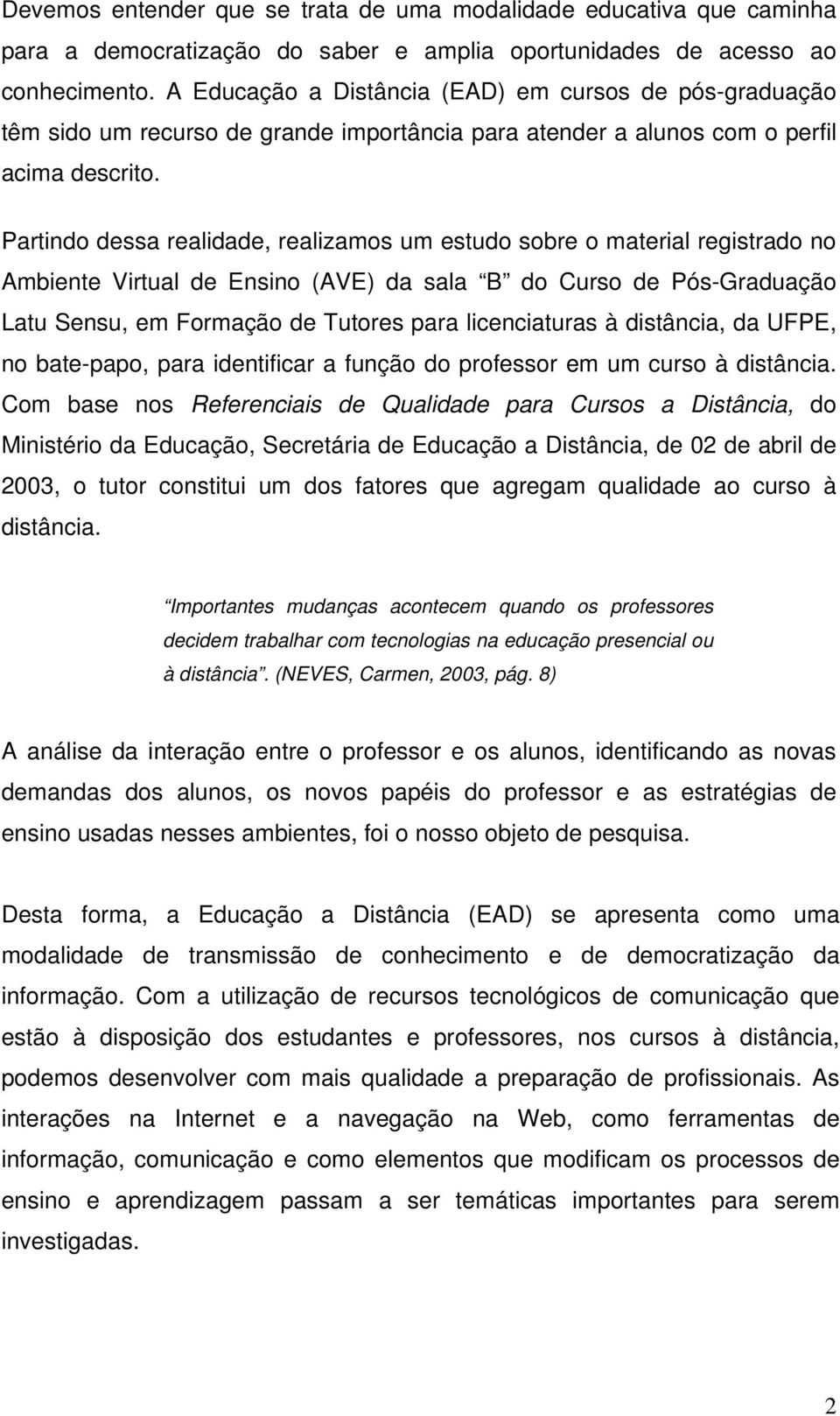 Partindo dessa realidade, realizamos um estudo sobre o material registrado no Ambiente Virtual de Ensino (AVE) da sala B do Curso de Pós-Graduação Latu Sensu, em Formação de Tutores para