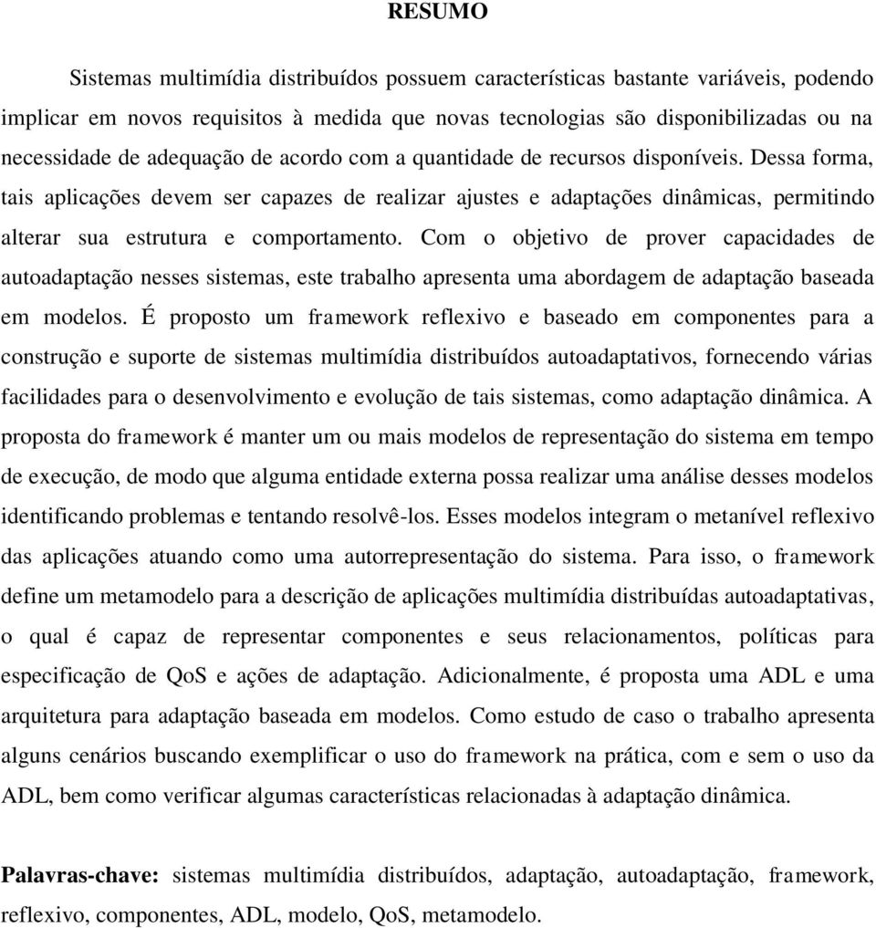 Dessa forma, tais aplicações devem ser capazes de realizar ajustes e adaptações dinâmicas, permitindo alterar sua estrutura e comportamento.