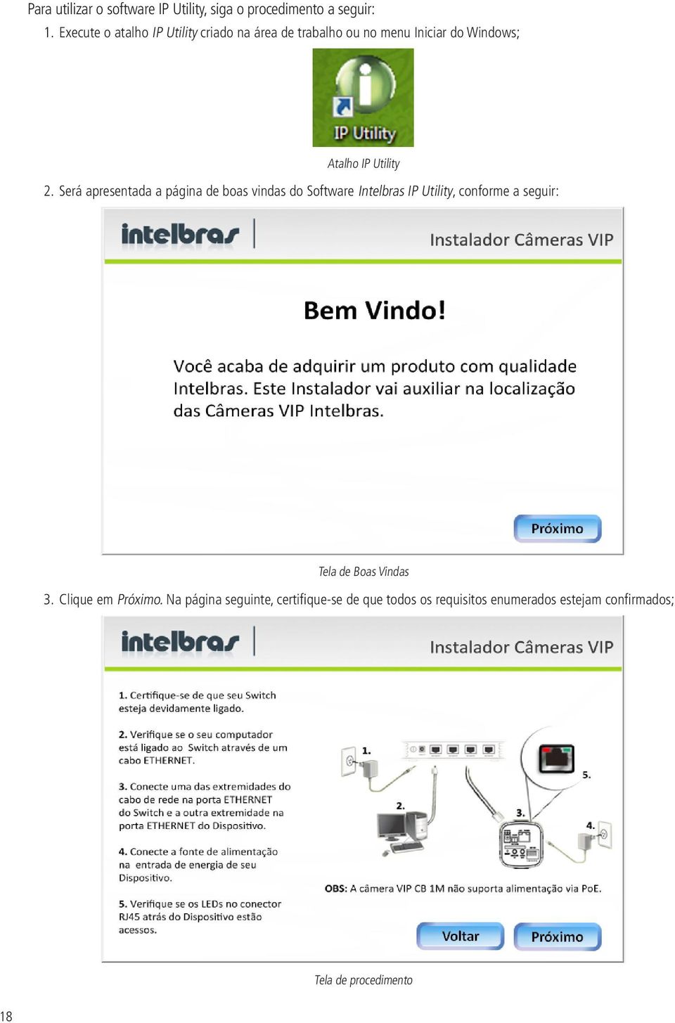 Será apresentada a página de boas vindas do Software Intelbras IP Utility, conforme a seguir: Tela de Boas