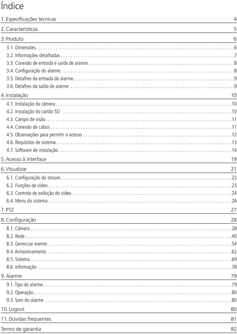 Observações para permitir o acesso...12 4.6. Requisitos de sistema...13 4.7. Software de instalação...14 5. Acesso à interface 19 6. Visualizar 21 6.1. Configuração do stream...22 6.2. Funções de vídeo.