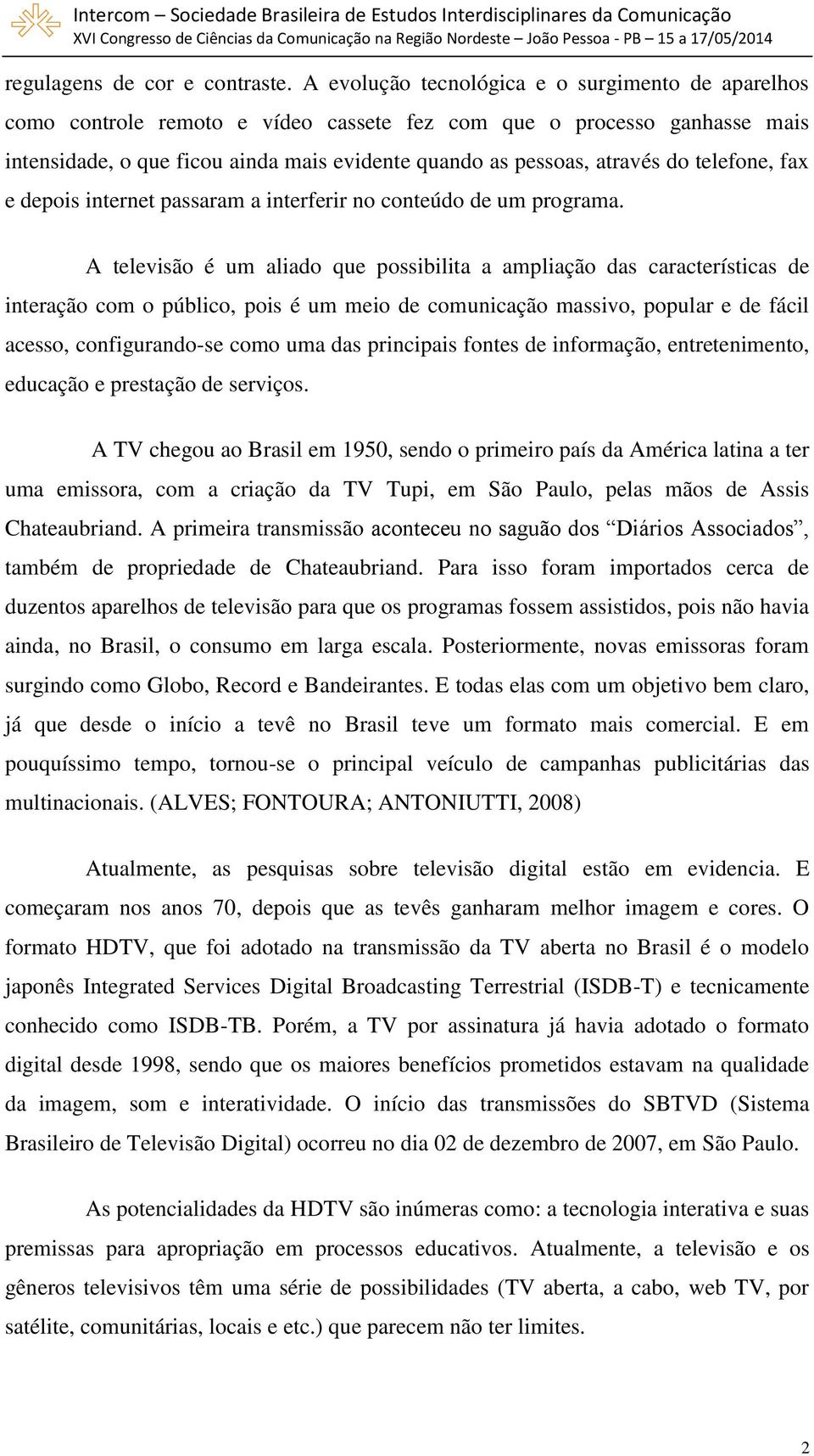 telefone, fax e depois internet passaram a interferir no conteúdo de um programa.