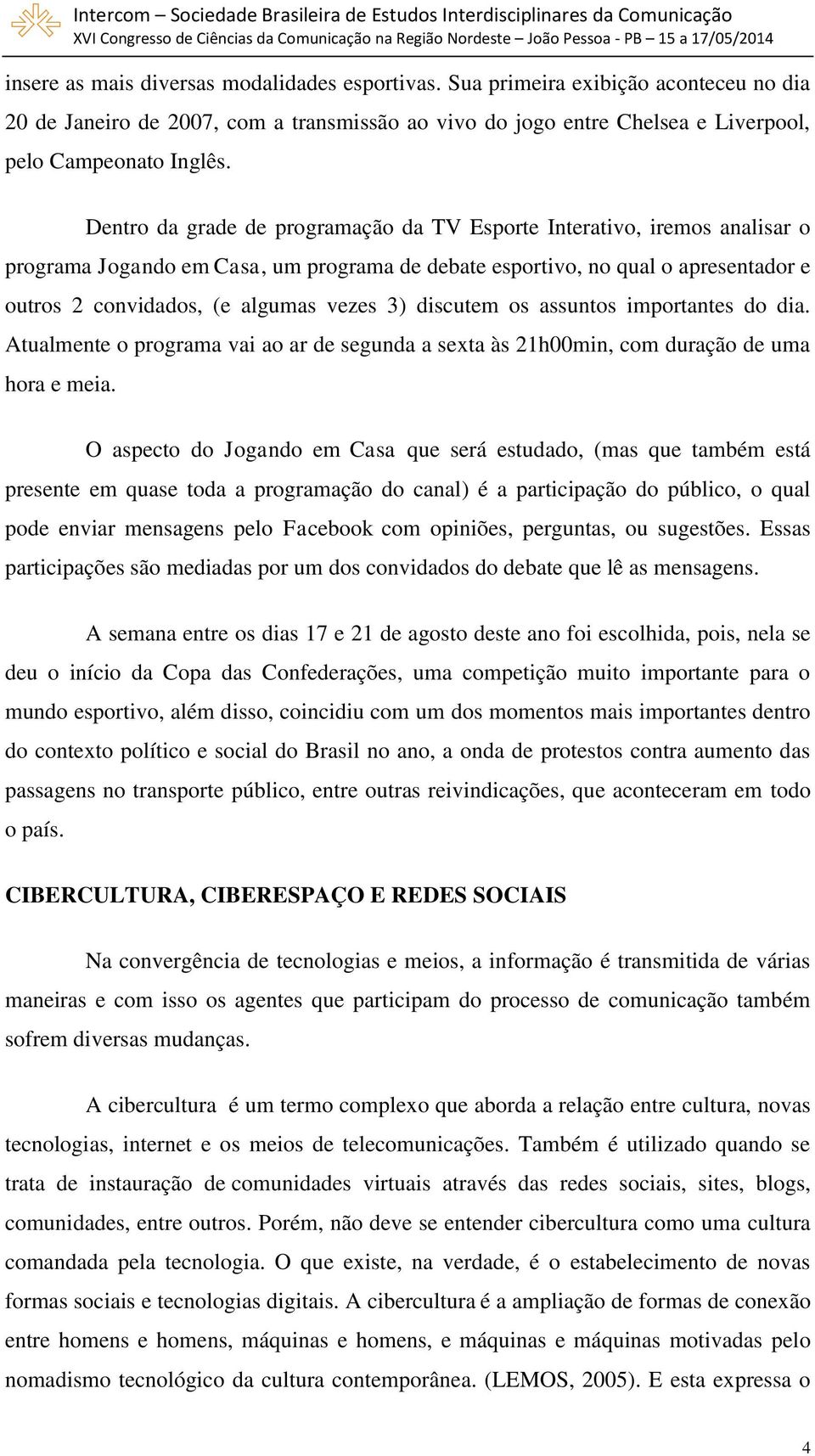 discutem os assuntos importantes do dia. Atualmente o programa vai ao ar de segunda a sexta às 21h00min, com duração de uma hora e meia.