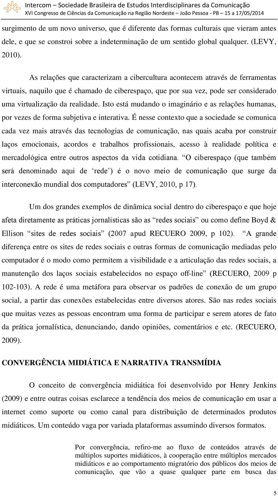 Isto está mudando o imaginário e as relações humanas, por vezes de forma subjetiva e interativa.