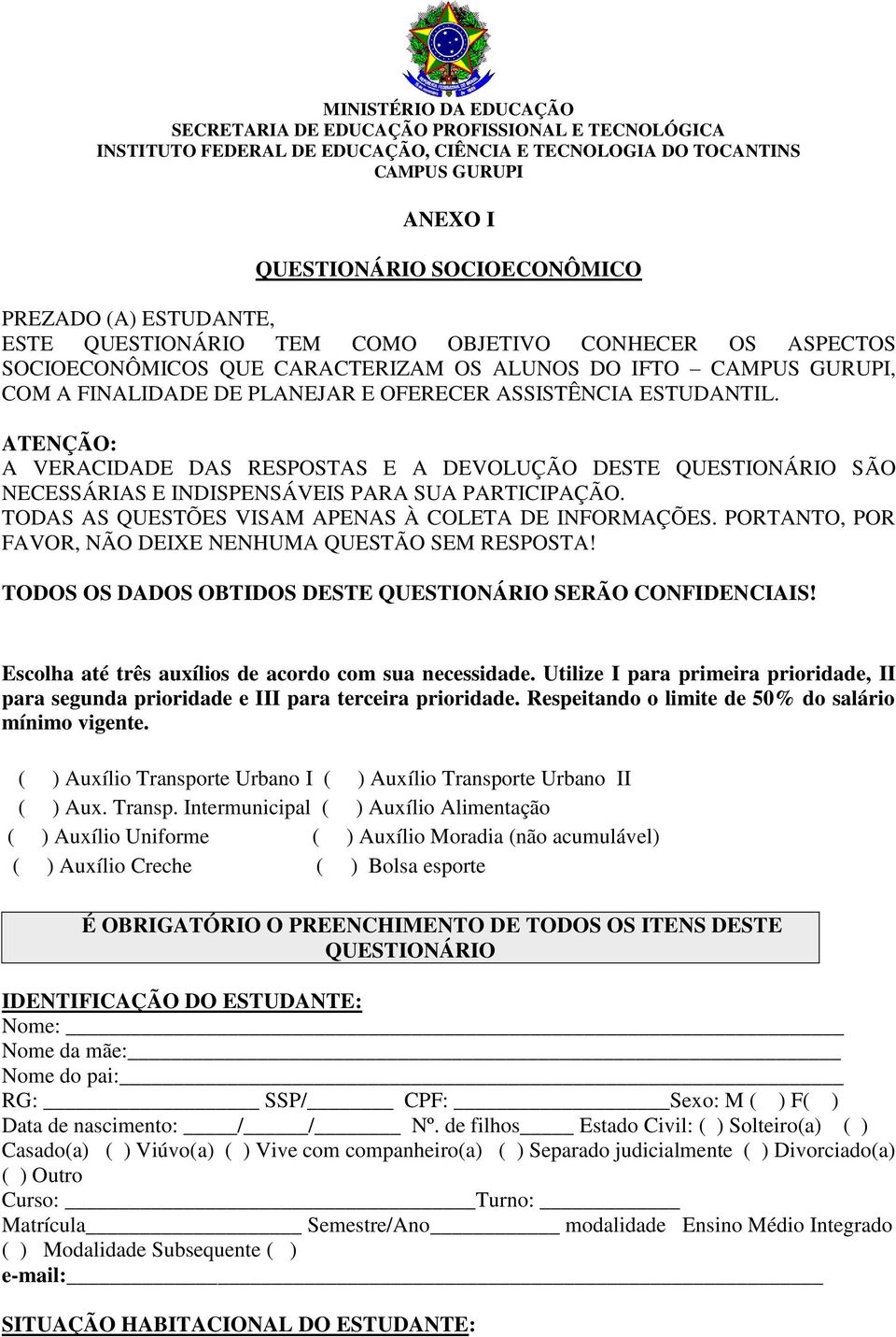 ATENÇÃO: A VERACIDADE DAS RESPOSTAS E A DEVOLUÇÃO DESTE QUESTIONÁRIO SÃO NECESSÁRIAS E INDISPENSÁVEIS PARA SUA PARTICIPAÇÃO. TODAS AS QUESTÕES VISAM APENAS À COLETA DE INFORMAÇÕES.