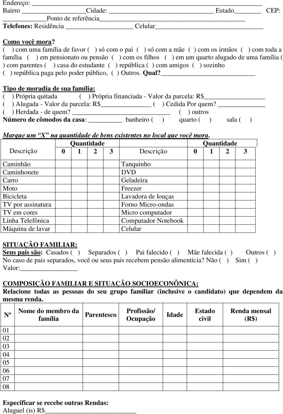 parentes ( ) casa do estudante ( ) república ( ) com amigos ( ) sozinho ( ) república paga pelo poder público, ( ) Outros. Qual?