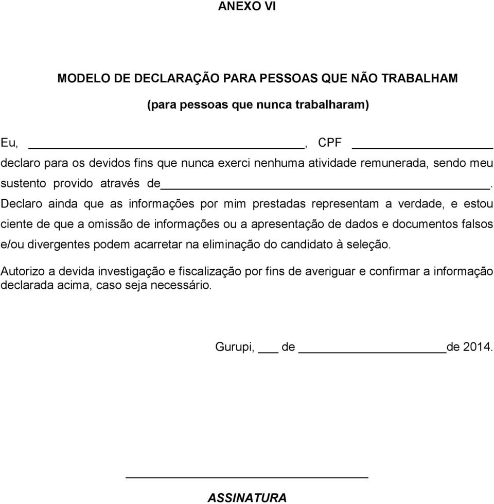 Declaro ainda que as informações por mim prestadas representam a verdade, e estou ciente de que a omissão de informações ou a apresentação de dados e