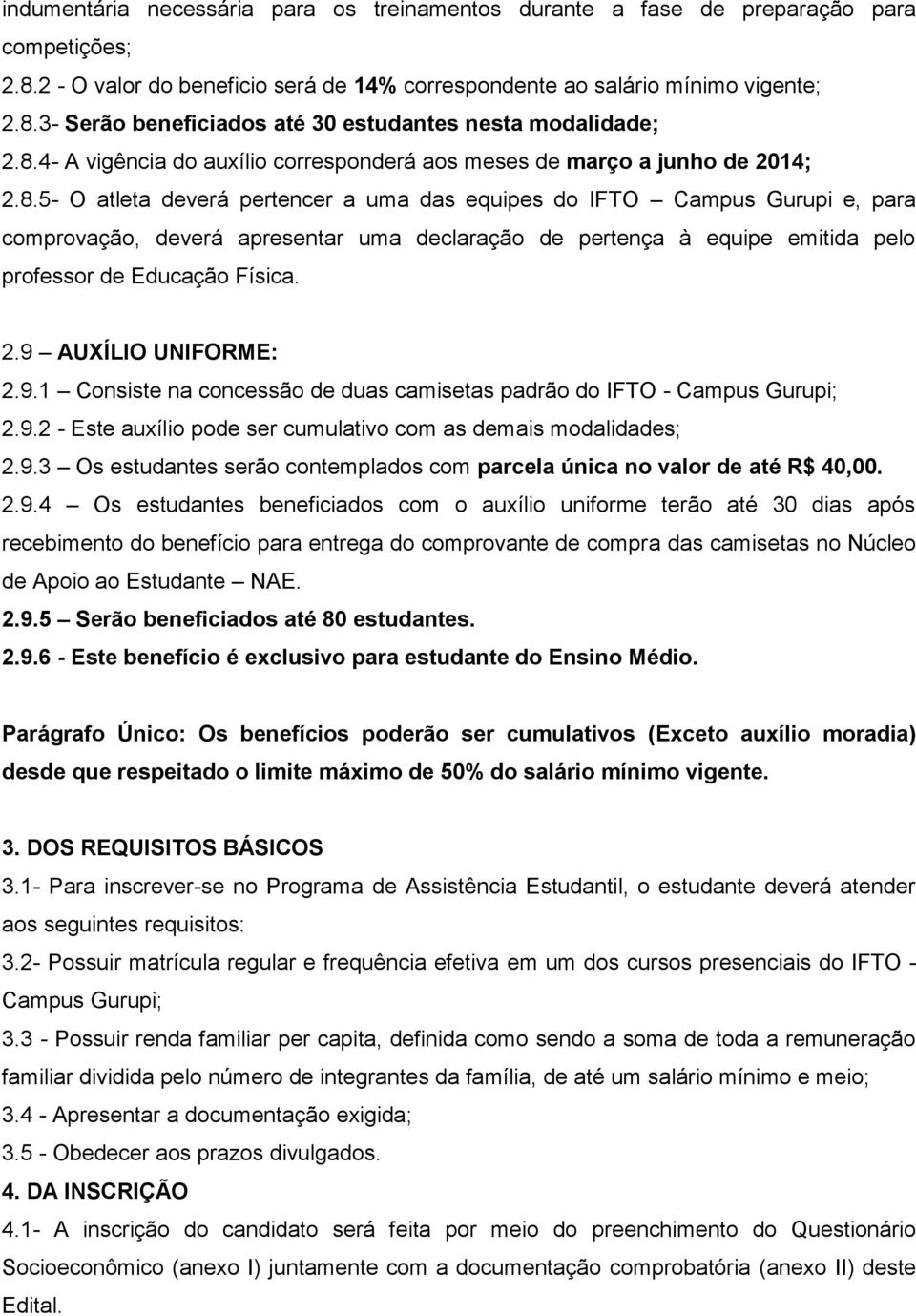 2.9 AUXÍLIO UNIFORME: 2.9.1 Consiste na concessão de duas camisetas padrão do IFTO - Campus Gurupi; 2.9.2 - Este auxílio pode ser cumulativo com as demais modalidades; 2.9.3 Os estudantes serão contemplados com parcela única no valor de até R$ 40,00.