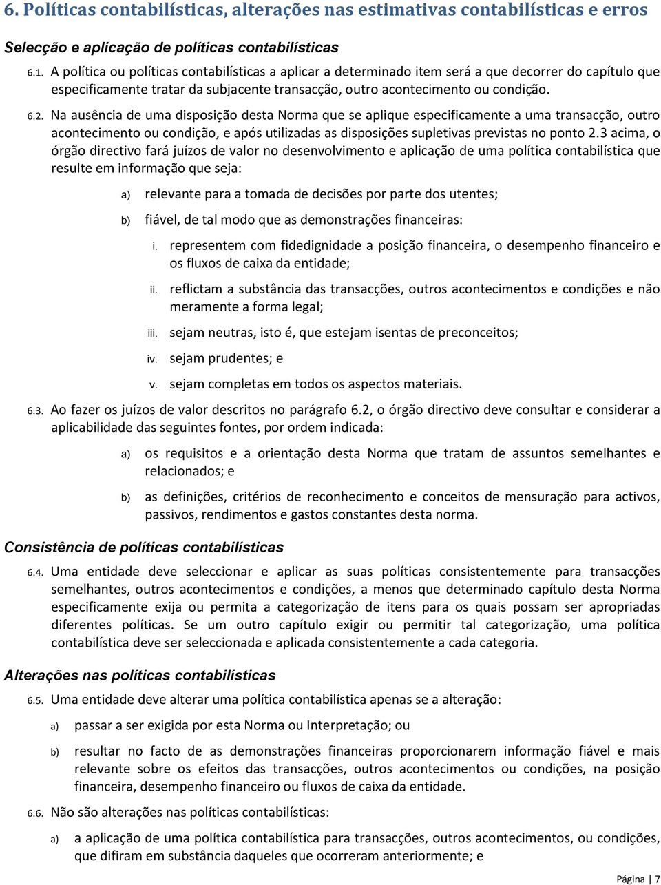 Na ausência de uma disposição desta Norma que se aplique especificamente a uma transacção, outro acontecimento ou condição, e após utilizadas as disposições supletivas previstas no ponto 2.