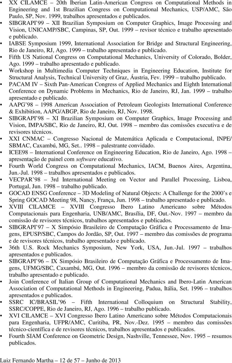 1999 revisor técnico e trabalho apresentado e publicado. IABSE Symposium 1999, International Association for Bridge and Structural Engineering, Rio de Janeiro, RJ, Ago.