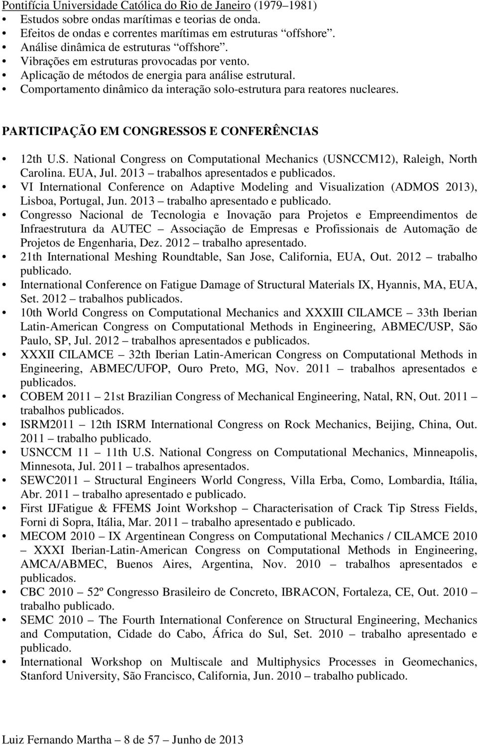 Comportamento dinâmico da interação solo-estrutura para reatores nucleares. PARTICIPAÇÃO EM CONGRESSOS E CONFERÊNCIAS 12th U.S. National Congress on Computational Mechanics (USNCCM12), Raleigh, North Carolina.