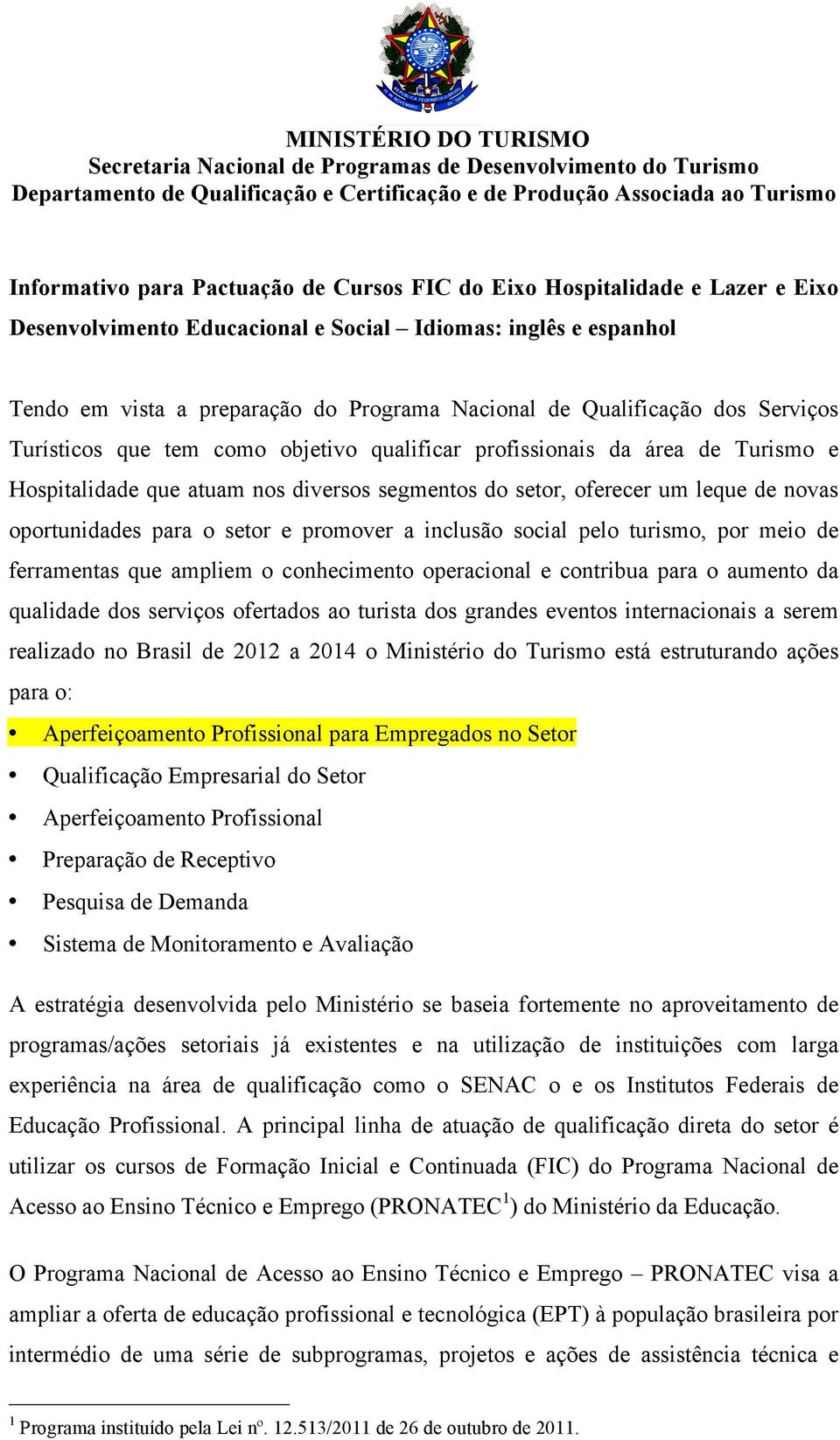 oportunidades para o setor e promover a inclusão social pelo turismo, por meio de ferramentas que ampliem o conhecimento operacional e contribua para o aumento da qualidade dos serviços ofertados ao