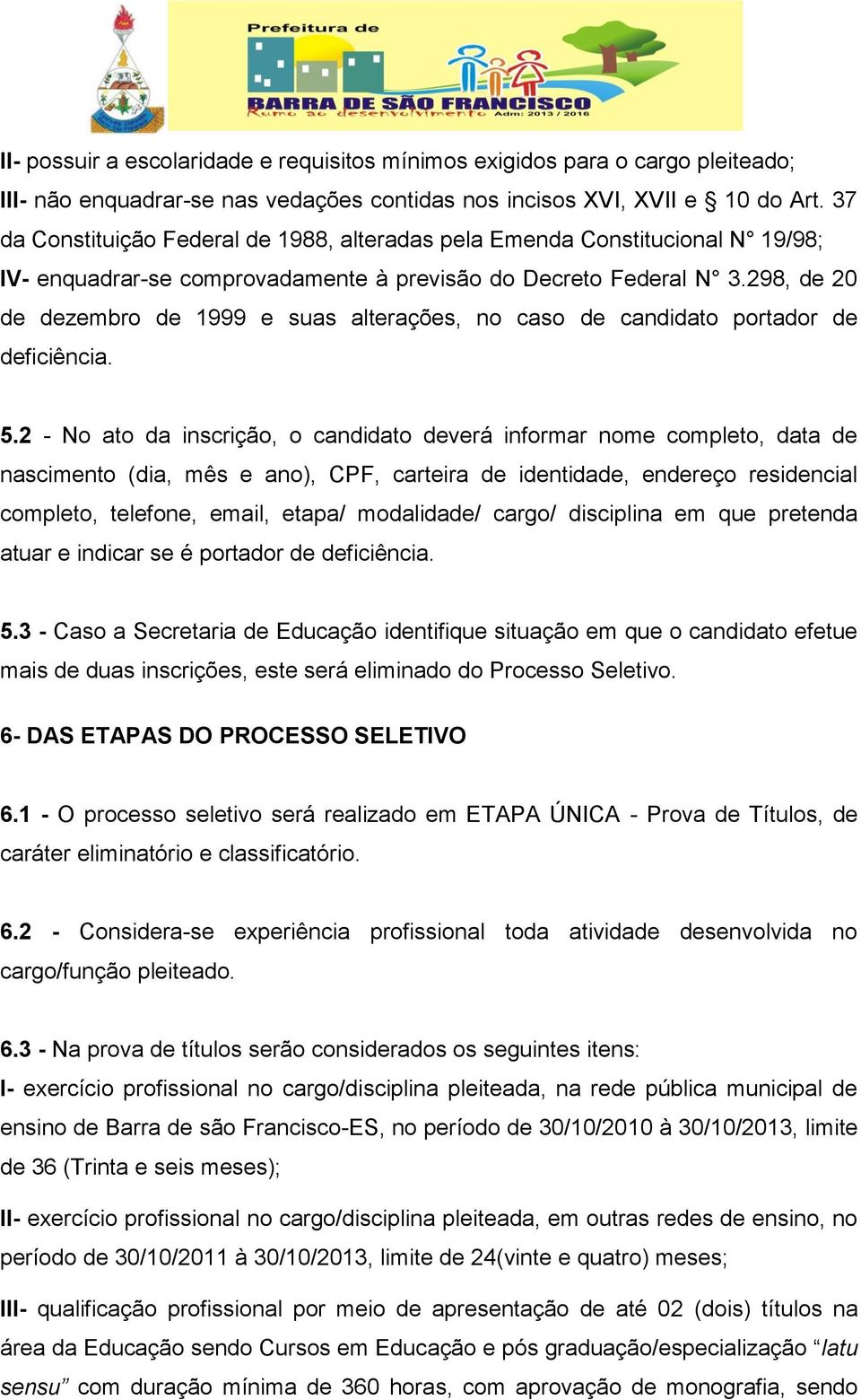 298, de 20 de dezembro de 1999 e suas alterações, no caso de candidato portador de deficiência. 5.