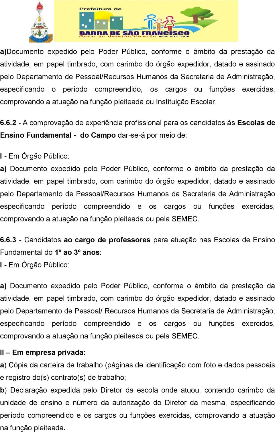 6.2 - A comprovação de experiência profissional para os candidatos às Escolas de Ensino Fundamental - do Campo dar-se-á por meio de: I - Em Órgão Público: a) Documento expedido pelo Poder Público,