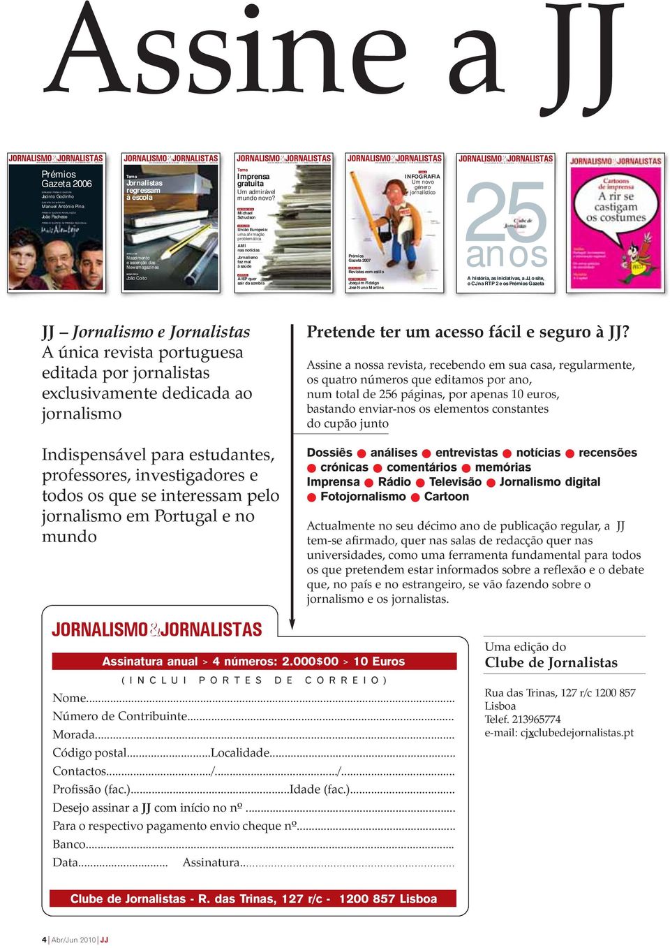 Jornalistas >> nº 36 Outubro/Dezembro 2008 >> 2,50 Euros Assine a JJ Prémios Gazeta 2006 GRANDE PRÉMIO GAZETA Jacinto Godinho GAZETA DE MÉRITO Manuel António Pina PRÉMIO GAZETA REVELAÇÃO João Pacheco