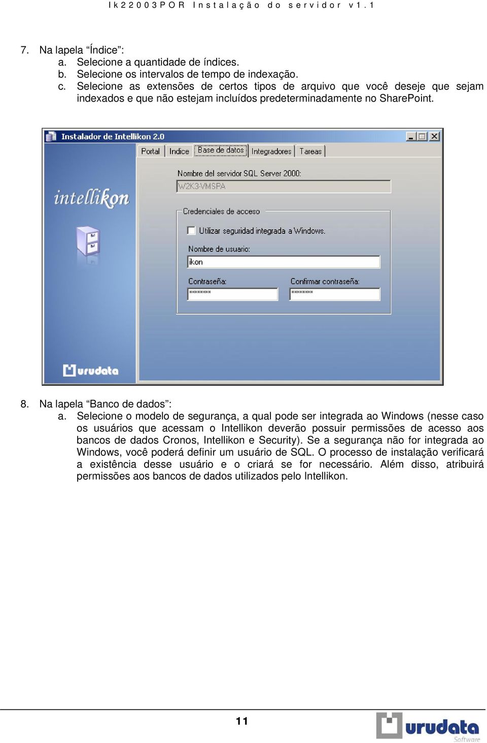 Selecione o modelo de segurança, a qual pode ser integrada ao Windows (nesse caso os usuários que acessam o Intellikon deverão possuir permissões de acesso aos bancos de dados Cronos,