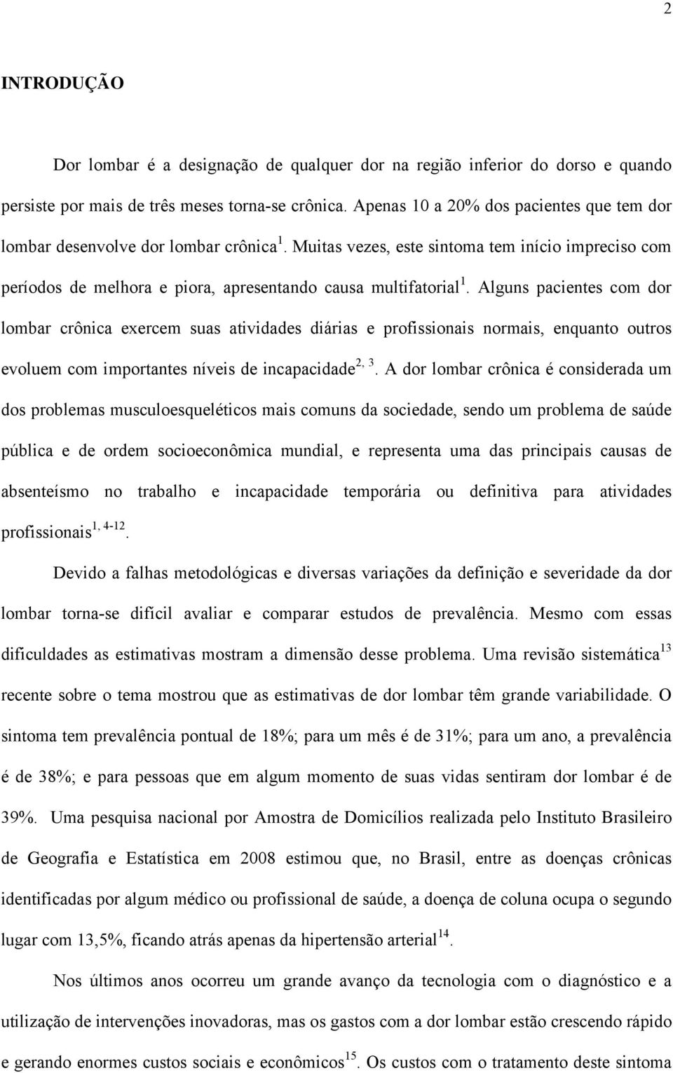 Alguns pacientes com dor lombar crônica exercem suas atividades diárias e profissionais normais, enquanto outros evoluem com importantes níveis de incapacidade 2, 3.