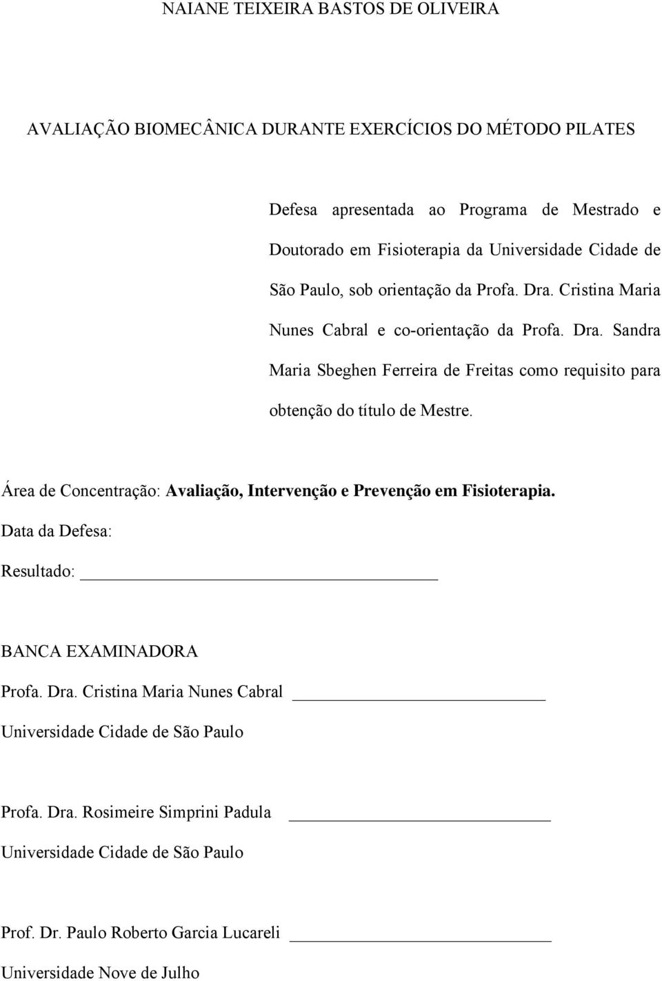 Área de Concentração: Avaliação, Intervenção e Prevenção em Fisioterapia. Data da Defesa: Resultado: BANCA EXAMINADORA Profa. Dra.