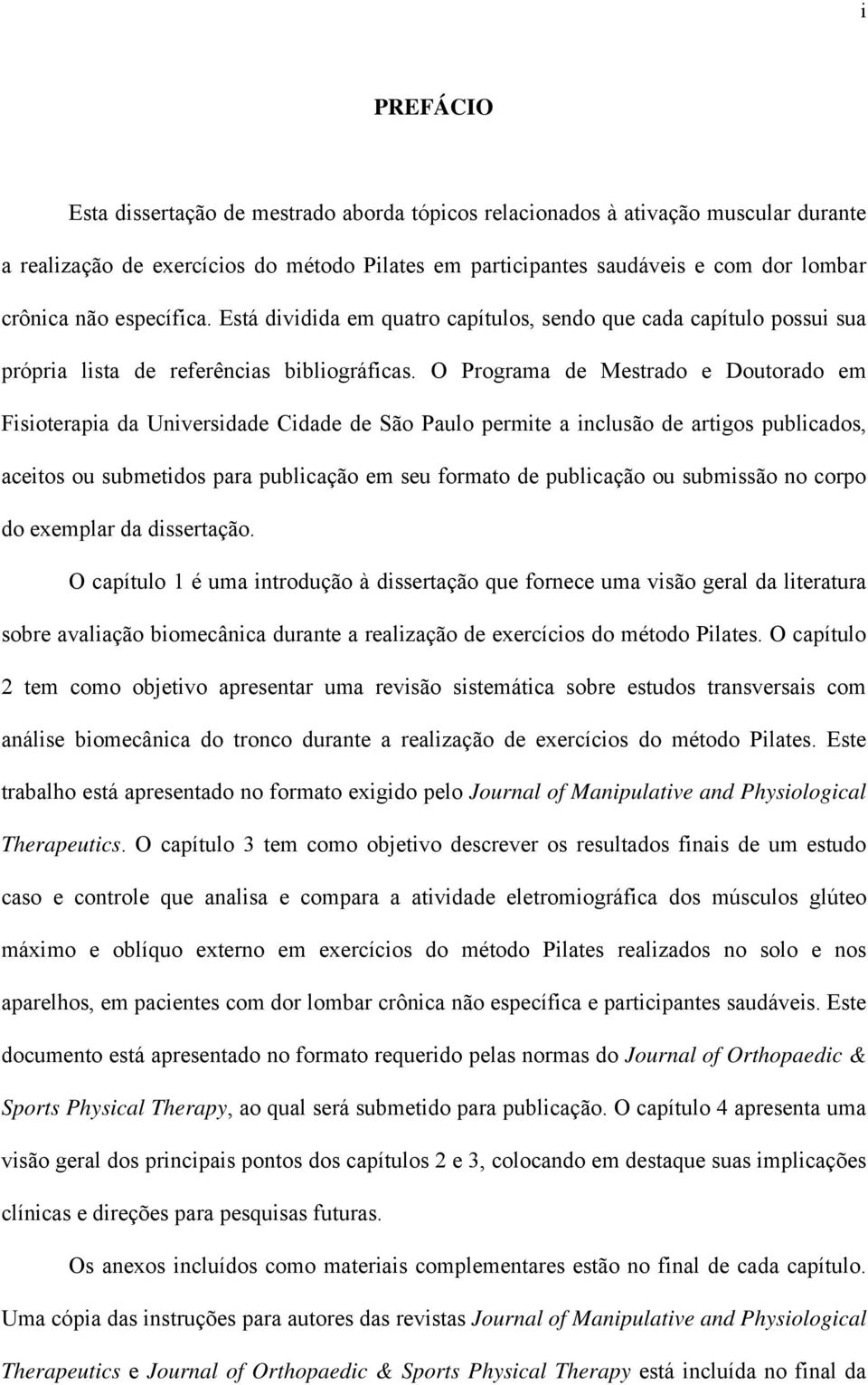 O Programa de Mestrado e Doutorado em Fisioterapia da Universidade Cidade de São Paulo permite a inclusão de artigos publicados, aceitos ou submetidos para publicação em seu formato de publicação ou