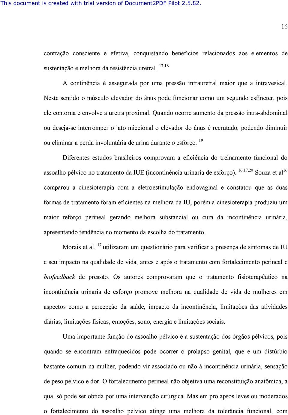 Neste sentido o músculo elevador do ânus pode funcionar como um segundo esfíncter, pois ele contorna e envolve a uretra proximal.