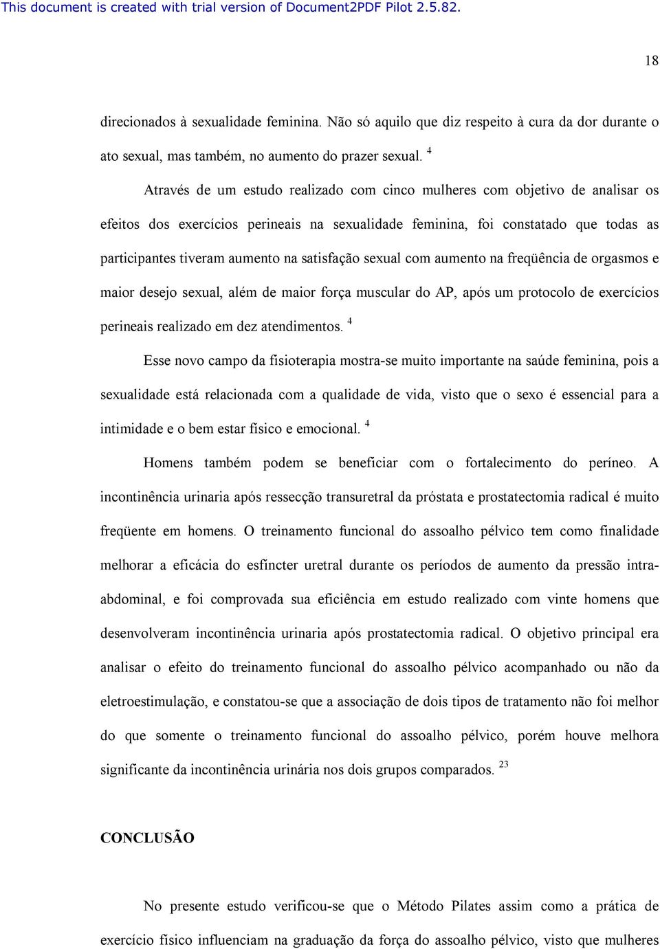 satisfação sexual com aumento na freqüência de orgasmos e maior desejo sexual, além de maior força muscular do AP, após um protocolo de exercícios perineais realizado em dez atendimentos.