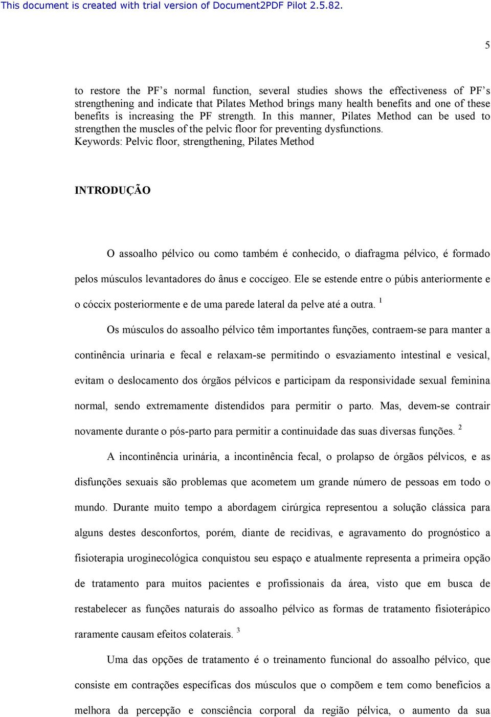 Keywords: Pelvic floor, strengthening, Pilates Method INTRODUÇÃO O assoalho pélvico ou como também é conhecido, o diafragma pélvico, é formado pelos músculos levantadores do ânus e coccígeo.