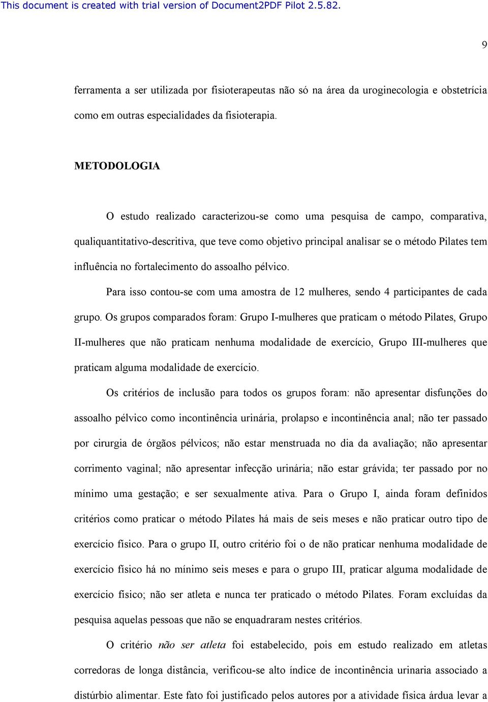 fortalecimento do assoalho pélvico. Para isso contou-se com uma amostra de 12 mulheres, sendo 4 participantes de cada grupo.