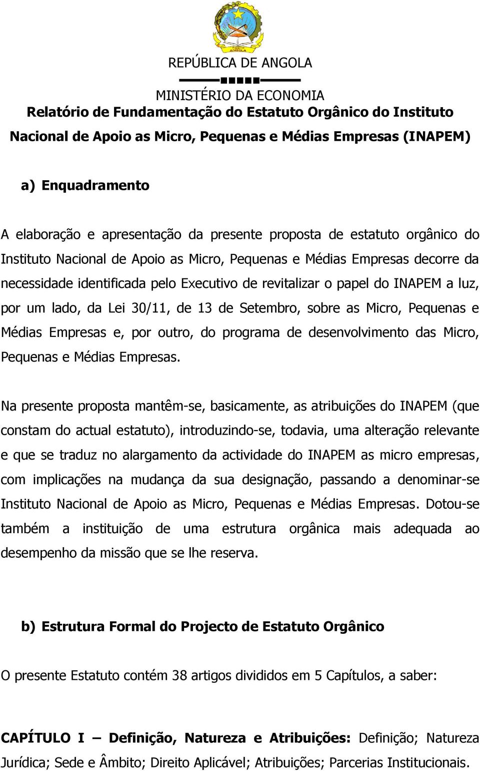 INAPEM a luz, por um lado, da Lei 30/11, de 13 de Setembro, sobre as Micro, Pequenas e Médias Empresas e, por outro, do programa de desenvolvimento das Micro, Pequenas e Médias Empresas.