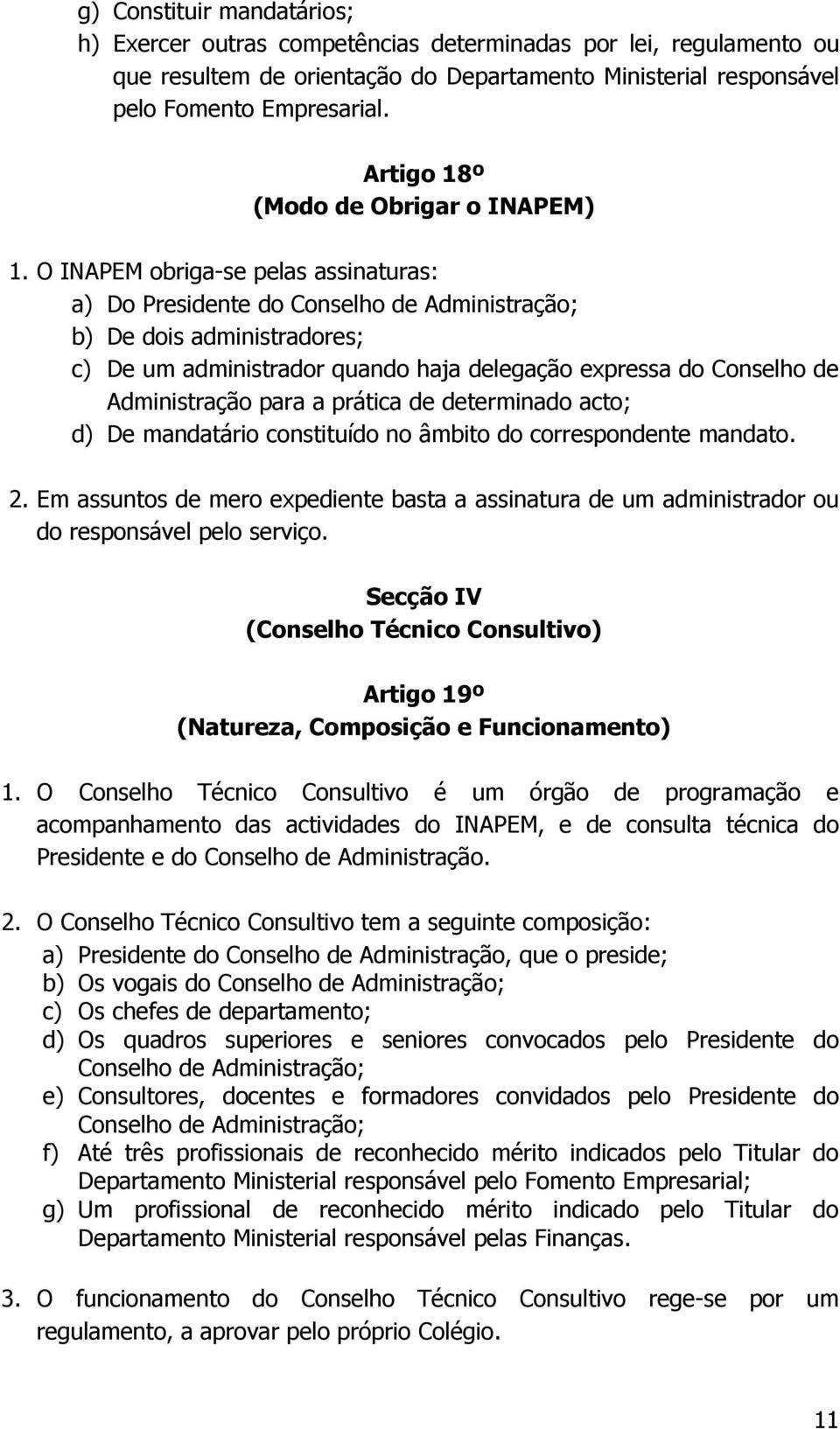 O INAPEM obriga-se pelas assinaturas: a) Do Presidente do Conselho de Administração; b) De dois administradores; c) De um administrador quando haja delegação expressa do Conselho de Administração