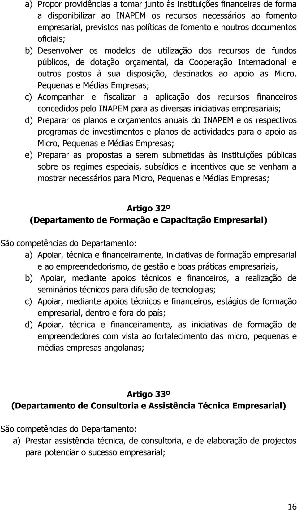 as Micro, Pequenas e Médias Empresas; c) Acompanhar e fiscalizar a aplicação dos recursos financeiros concedidos pelo INAPEM para as diversas iniciativas empresariais; d) Preparar os planos e