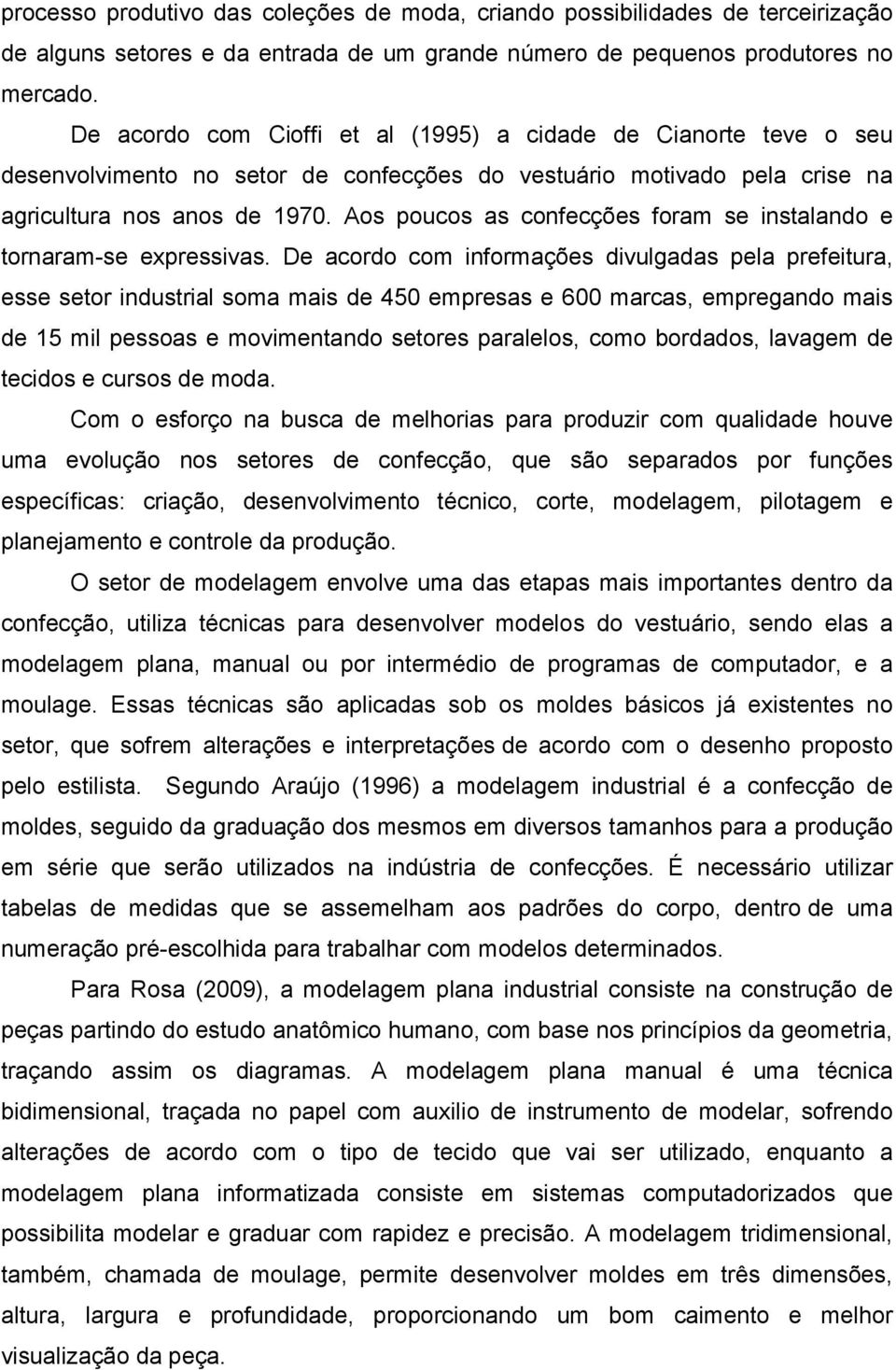 Aos poucos as confecções foram se instalando e tornaram-se expressivas.